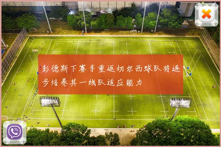 彭德斯下赛季重返切尔西球队将逐步培养其一线队适应能力