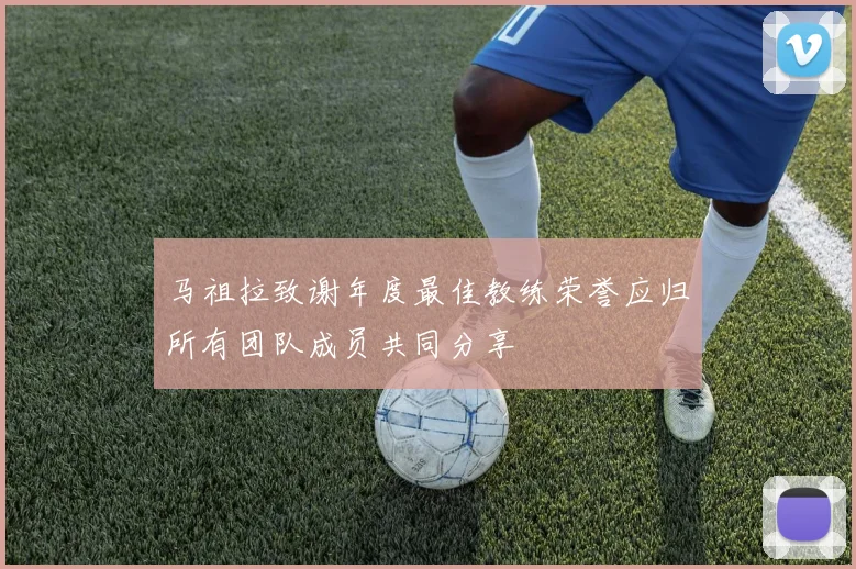 马祖拉致谢年度最佳教练荣誉应归所有团队成员共同分享