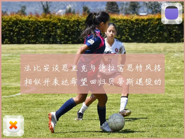 法比安谈恩里克与德拉富恩特风格相似并表达希望回归贝蒂斯退役的愿望